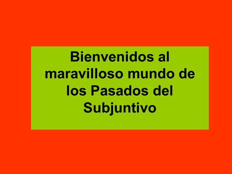 Bienvenidos al maravilloso mundo de los Pasados del Subjuntivo